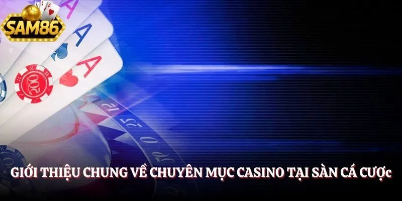  Giới thiệu chung về chuyên mục casino tại sàn cá cược