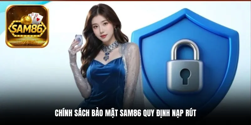 Chính sách bảo mật SAM86 quy định nạp rút