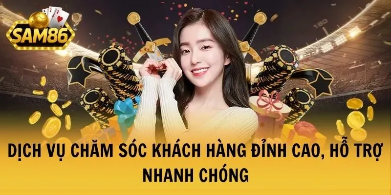 Dịch vụ chăm sóc khách hàng đỉnh cao, hỗ trợ nhanh chóng