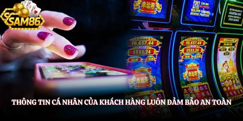 Thông tin cá nhân của khách hàng luôn đảm bảo an toàn