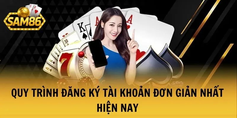 Quy trình các bước đăng ký tài khoản đơn giản nhất hiện nay