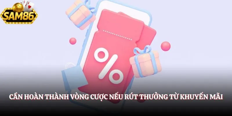 Cần hoàn thành vòng cược nếu rút thưởng từ khuyến mãi