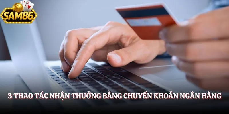 3 thao tác nhận thưởng bằng chuyển khoản ngân hàng