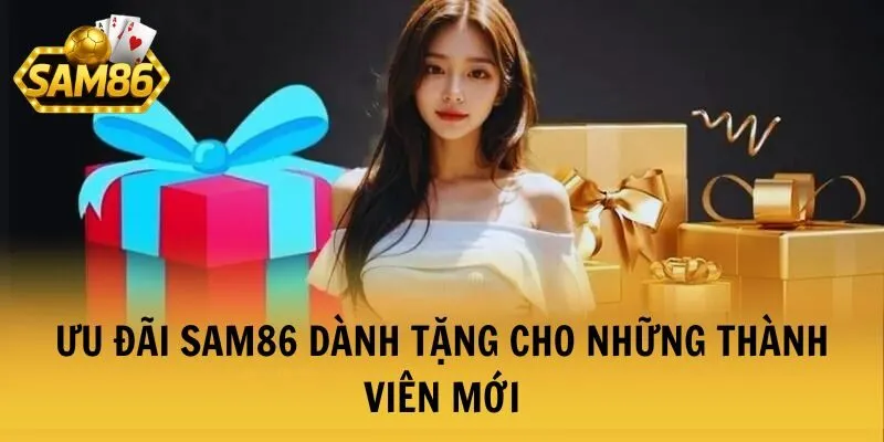 Ưu đãi SAM86 dành tặng cho những thành viên mới